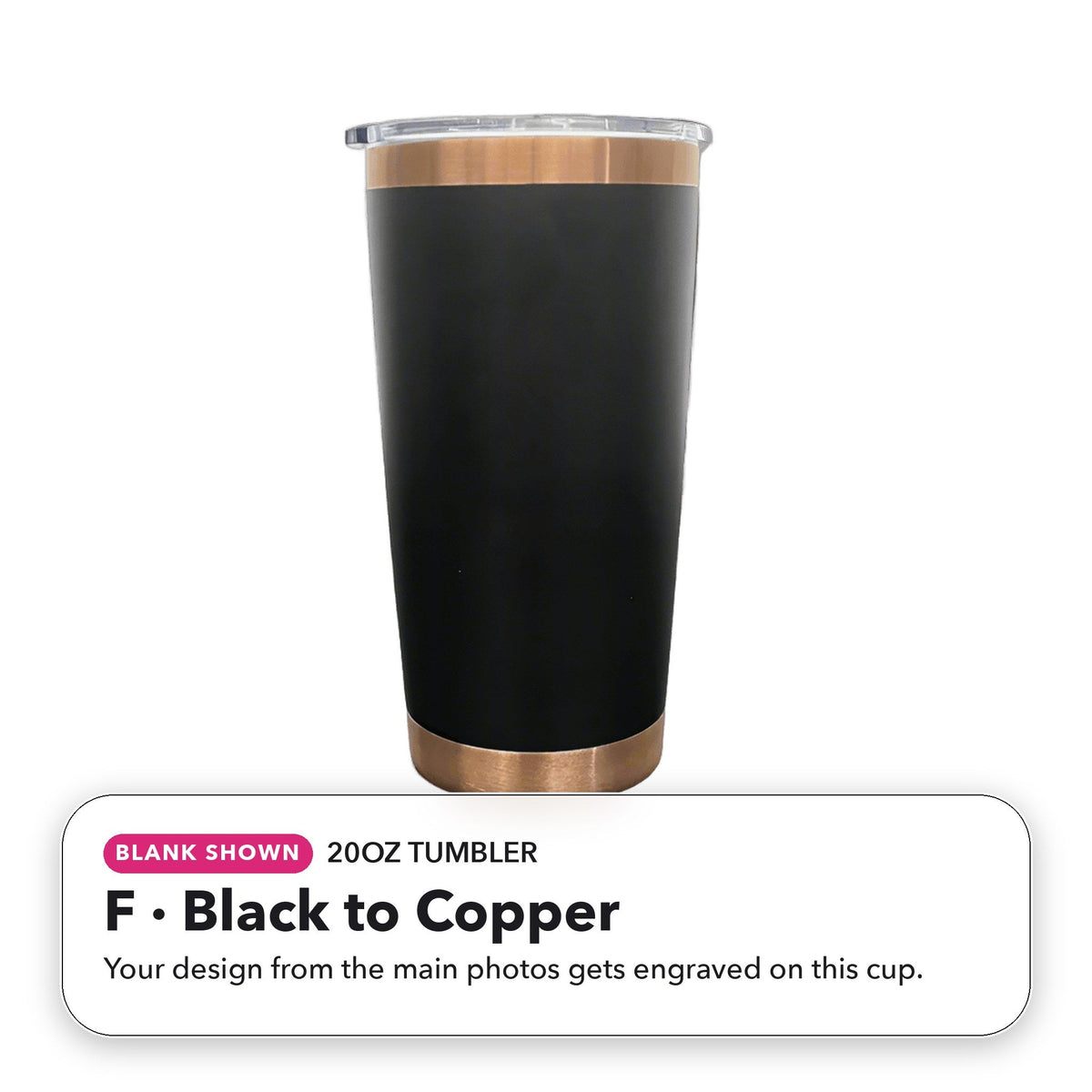 20oz Tumbler - F: Black to Copper (blank shown)