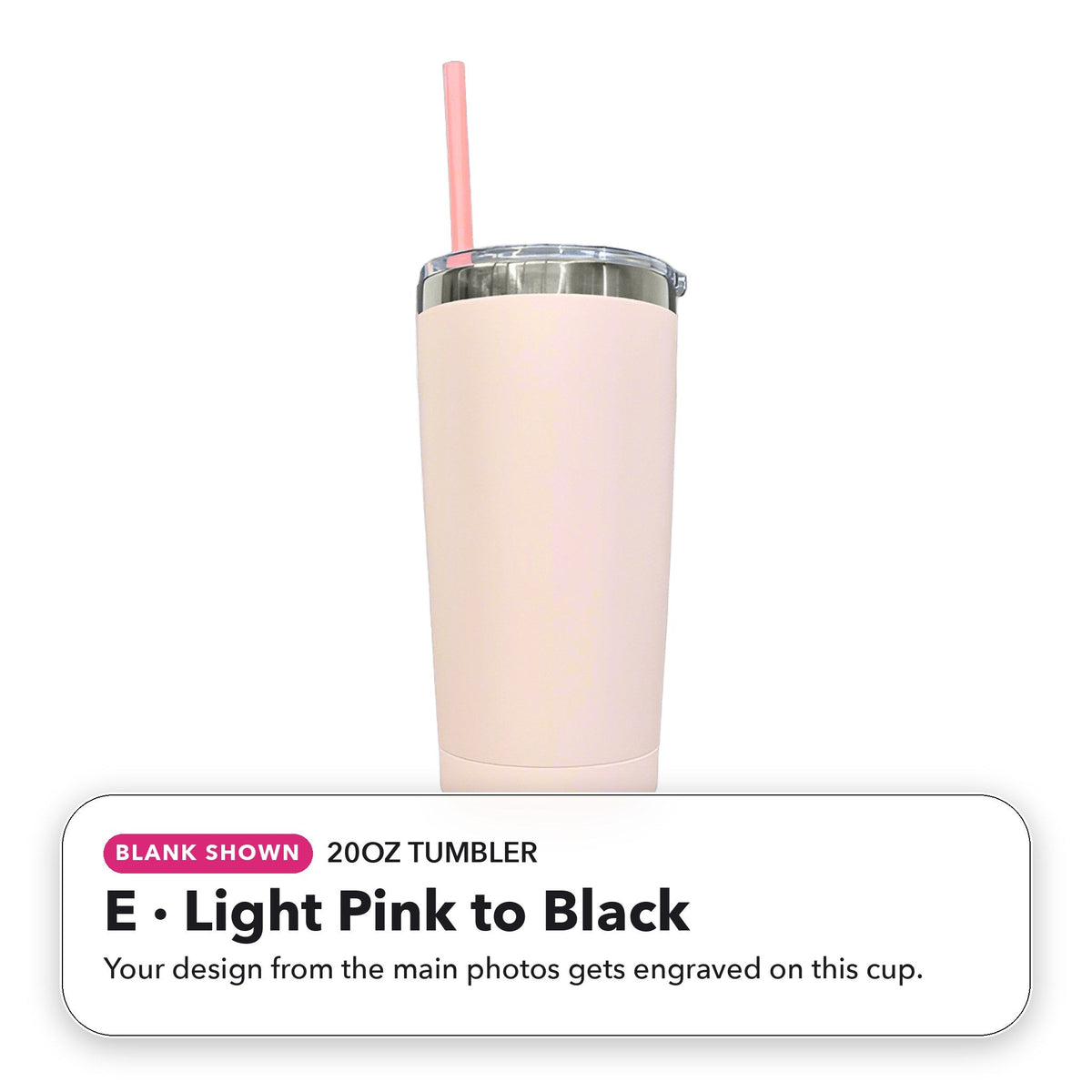 20oz Tumbler - E: Light Pink to Black (blank shown)