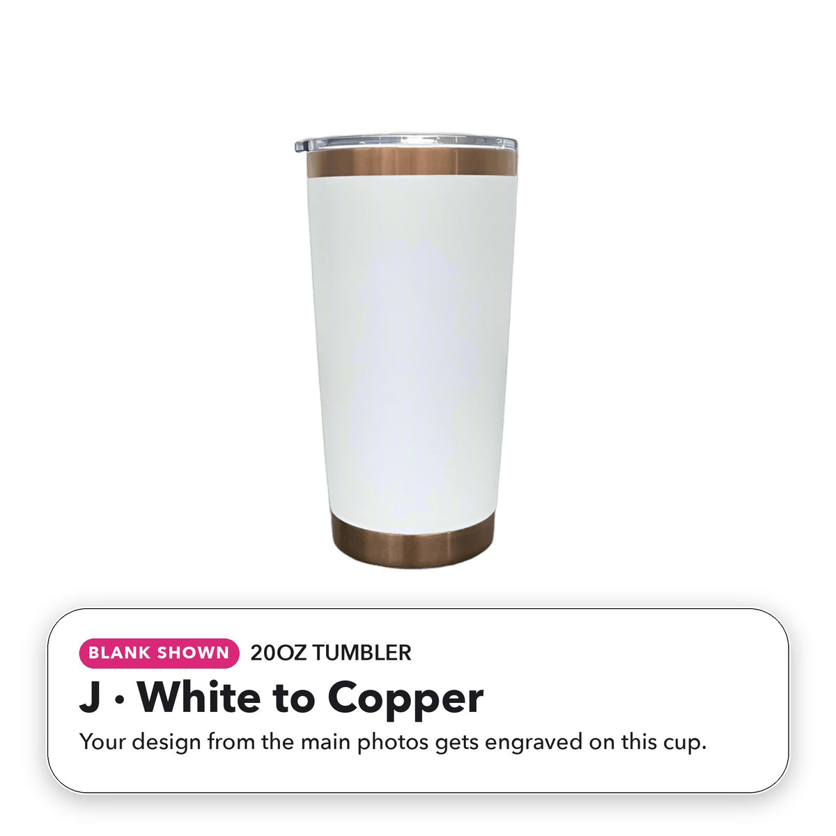 20oz Tumbler - J: White to Copper (blank shown)