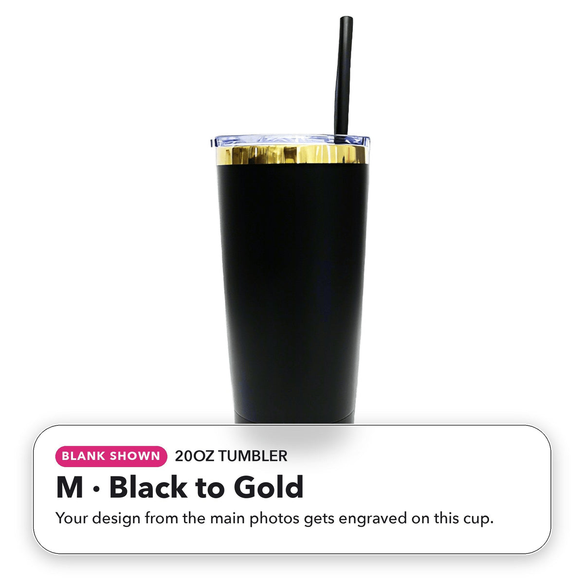 20oz Tumbler - M: Black to Gold (blank shown)