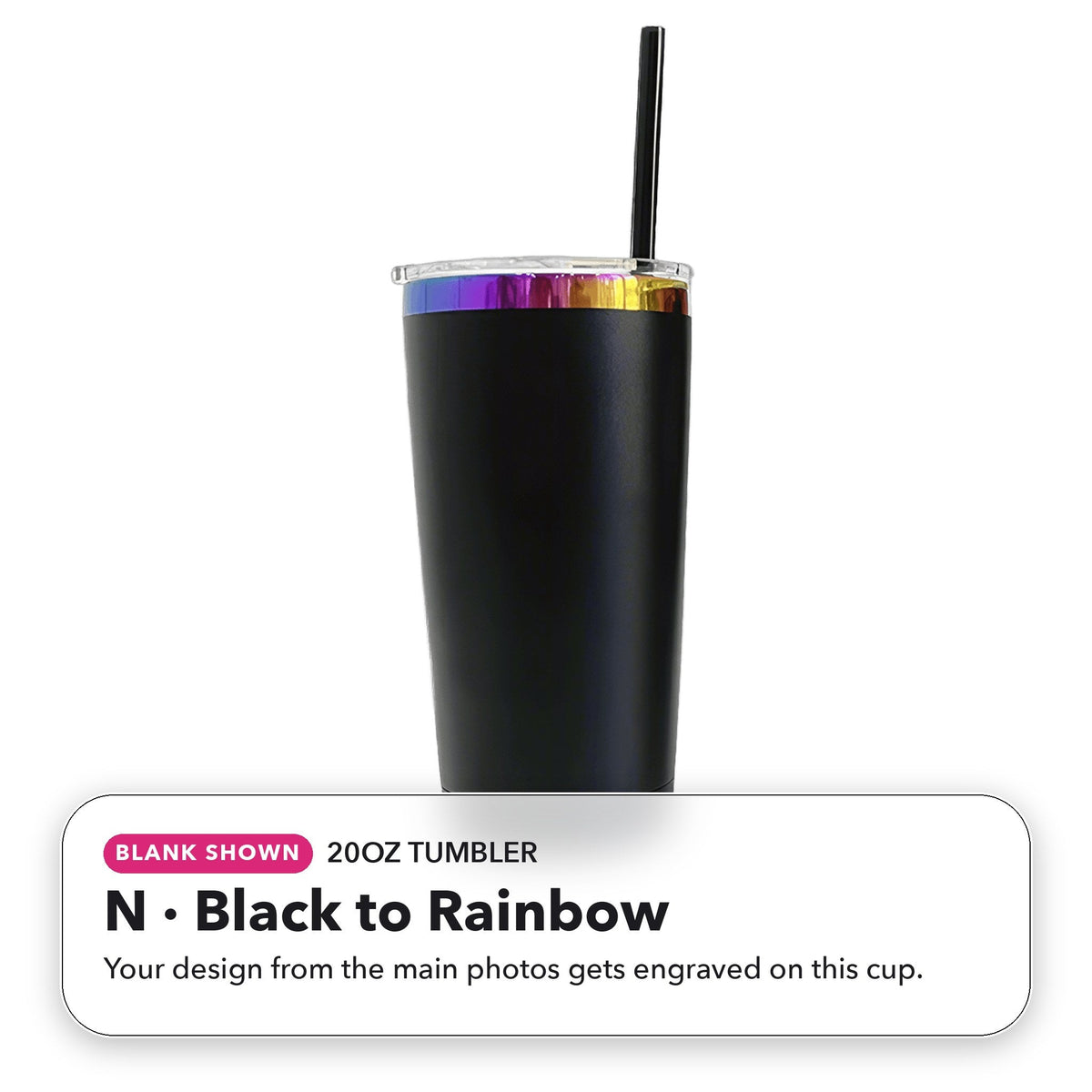 20oz Tumbler - N: Black to Rainbow (blank shown)