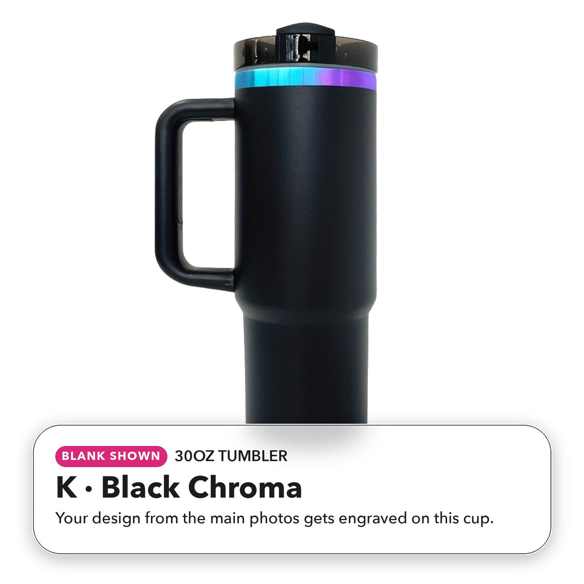 30oz Tumbler - K: Black Chroma (blank shown)