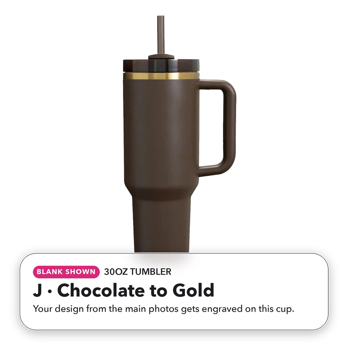30oz Tumbler - J: Chocolate to Gold (blank shown)