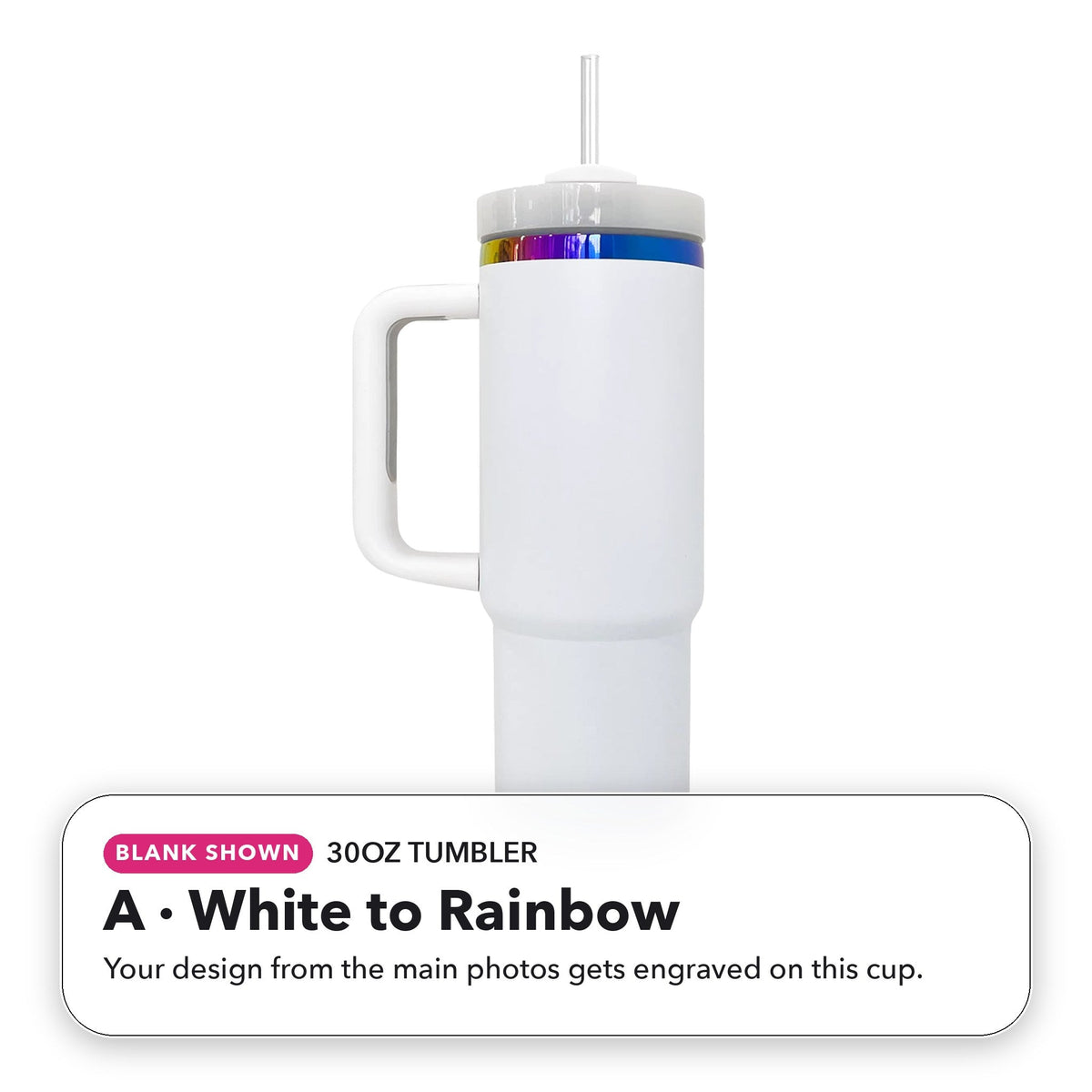 30oz Tumbler - A: White to Rainbow (blank shown)