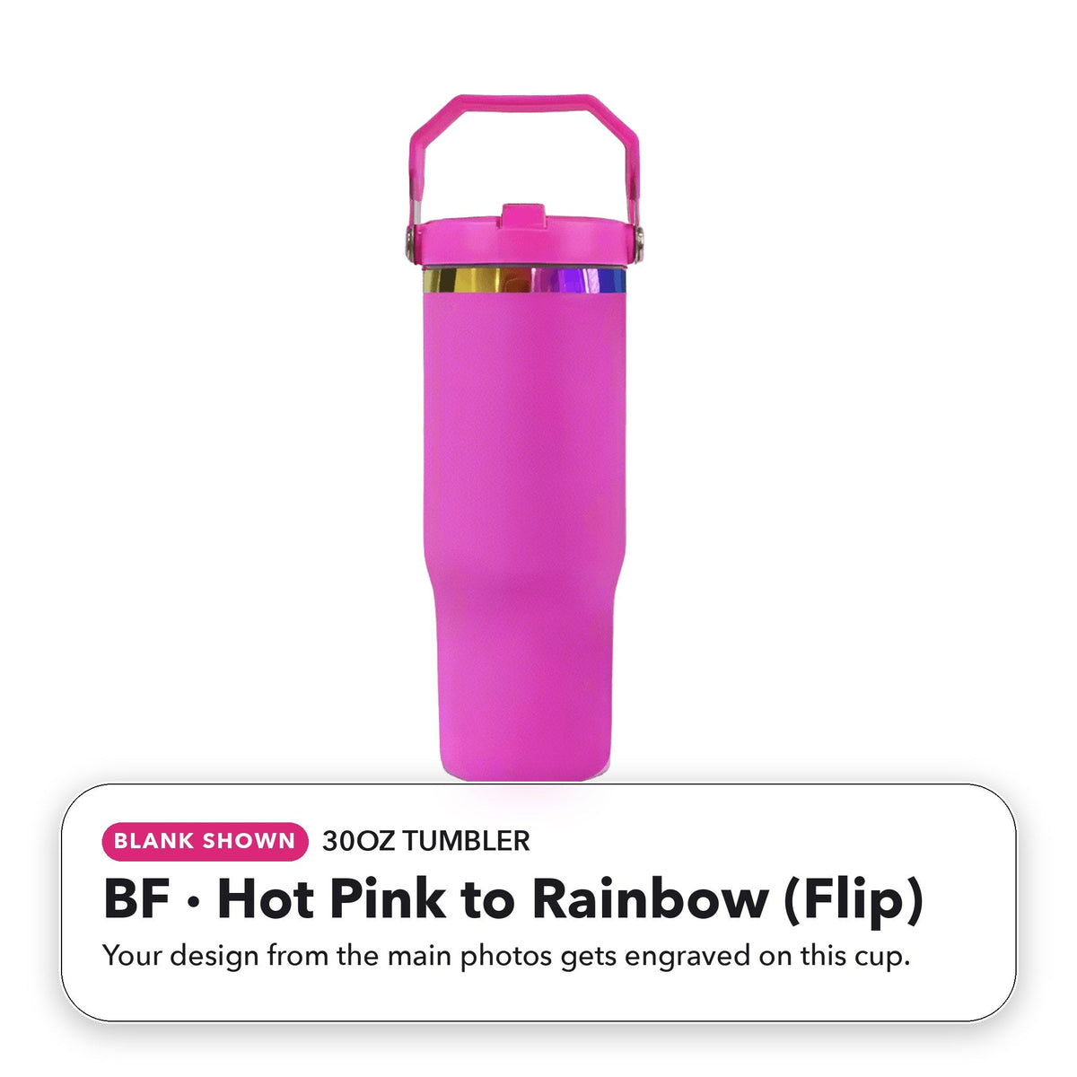 30oz Tumbler - BF: Hot Pink to Rainbow (Flip) (blank shown)