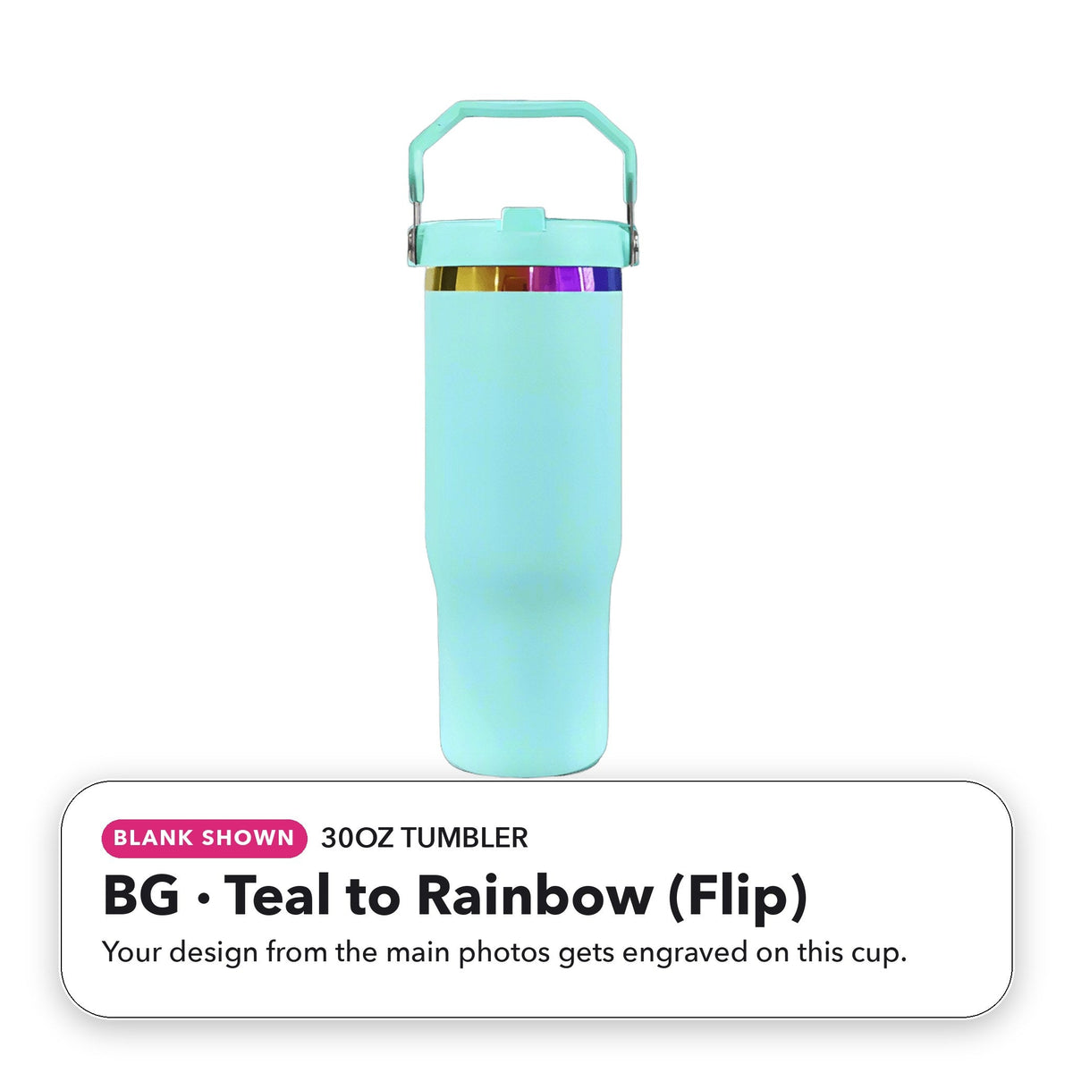 30oz Tumbler - BG: Teal to Rainbow (Flip) (blank shown)