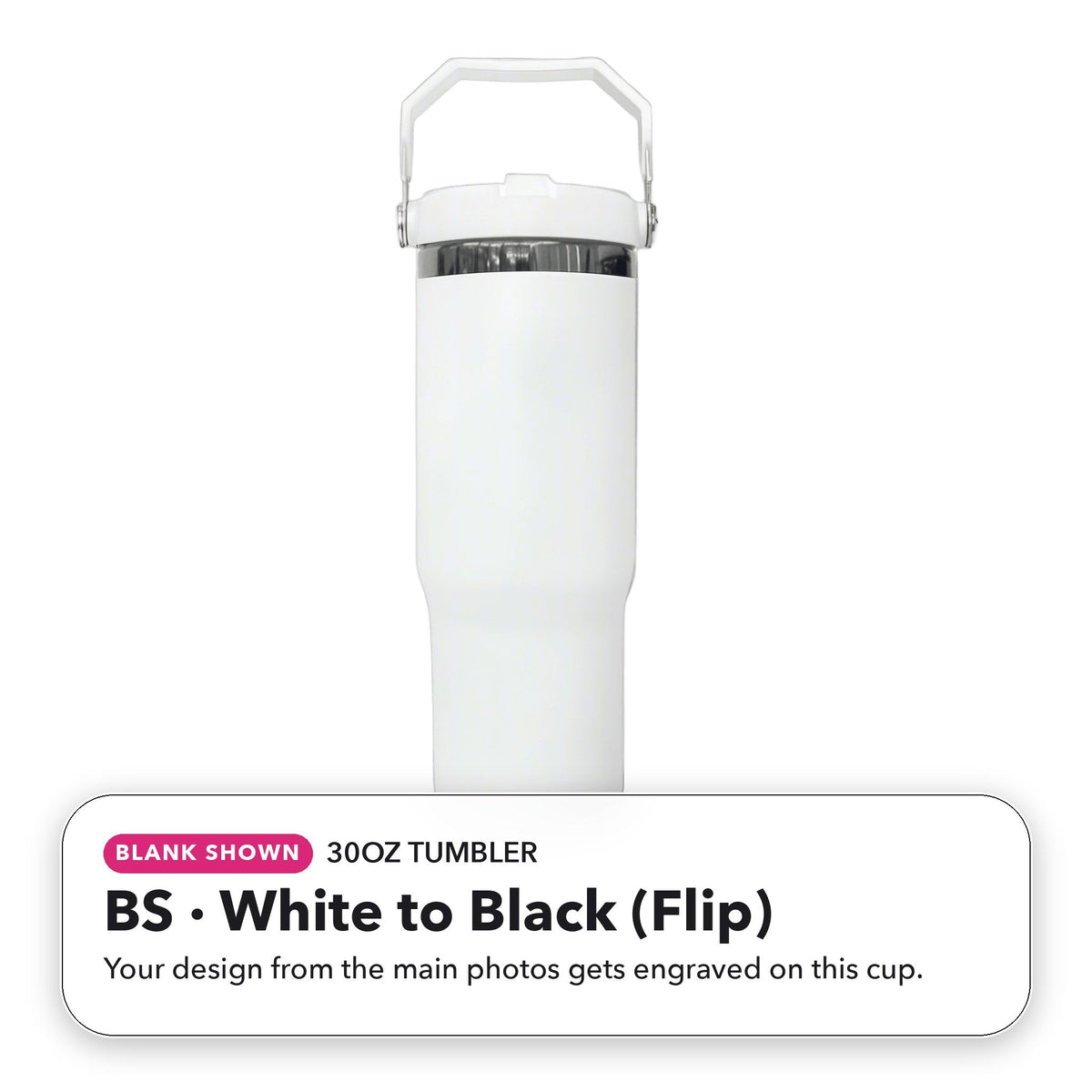 30oz Tumbler - BS: White to Black (Flip) (blank shown)