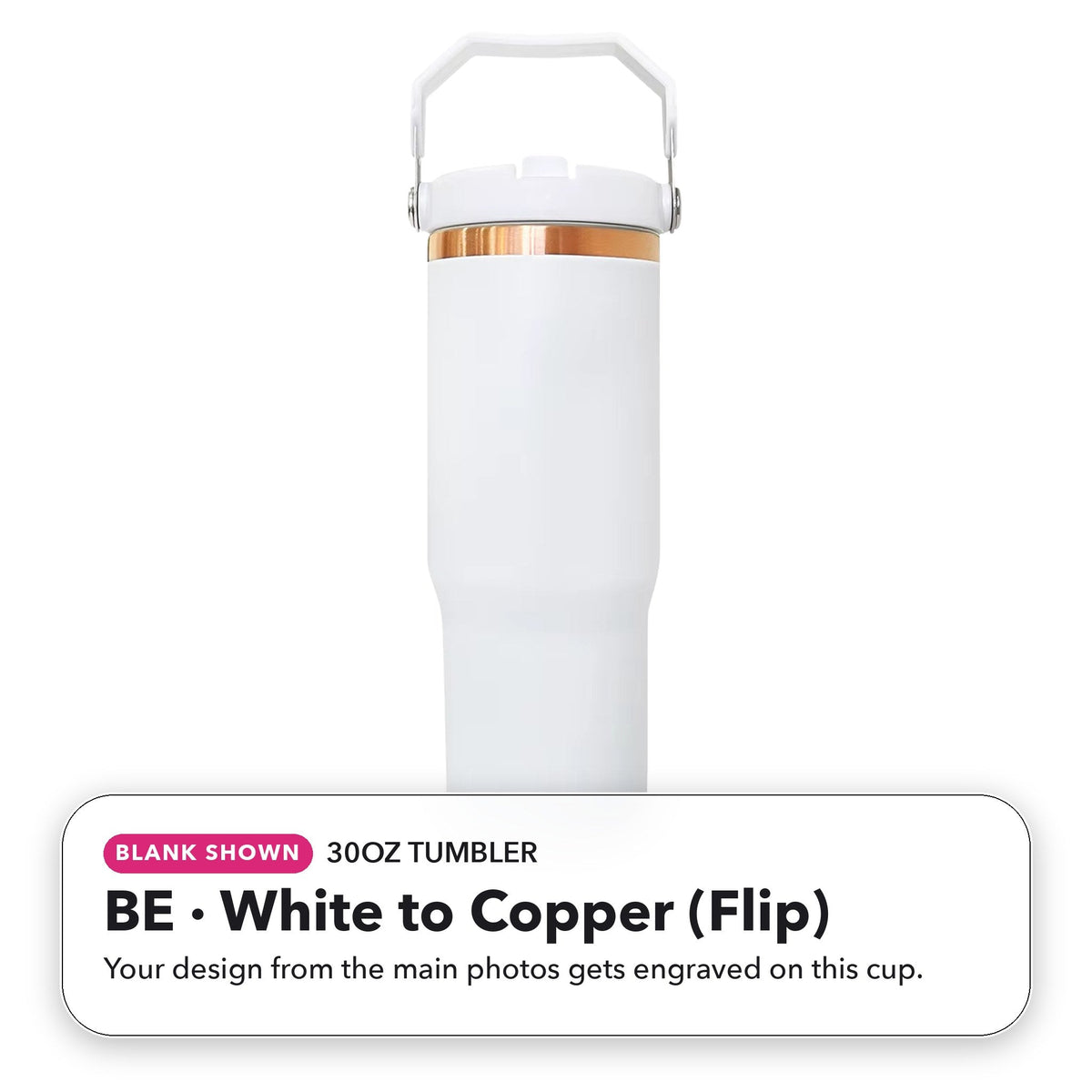 30oz Tumbler - BE: White to Copper (Flip) (blank shown)
