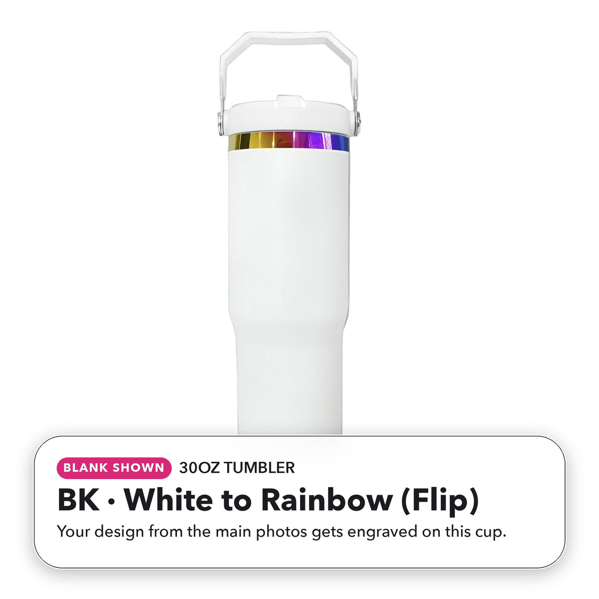 30oz Tumbler - BK: White to Rainbow (Flip) (blank shown)