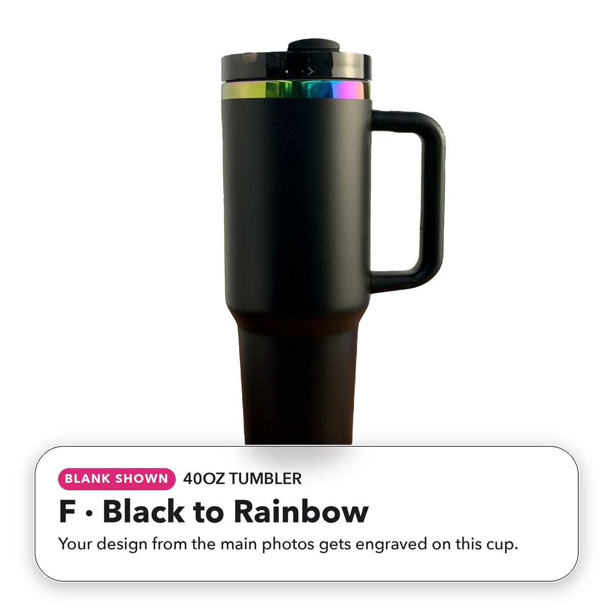 40oz Tumbler - F: Black to Rainbow (blank shown)