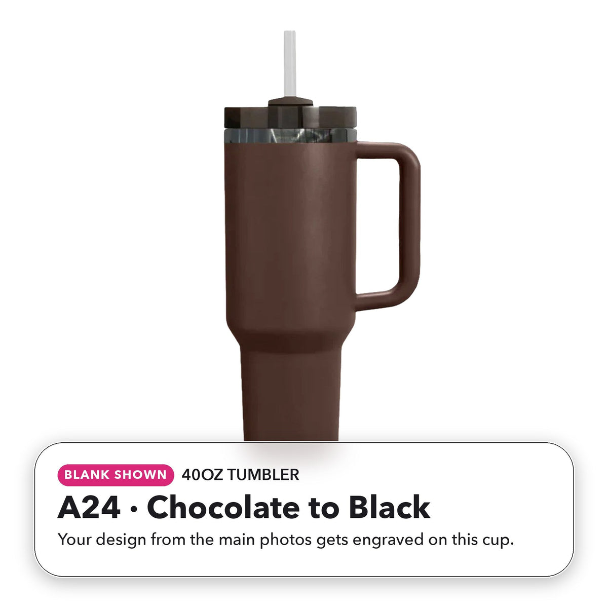 40oz Tumbler - A24: Chocolate to Black (blank shown)
