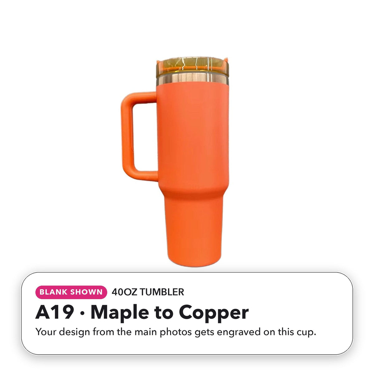 40oz Tumbler - A19: Maple to Copper (blank shown)