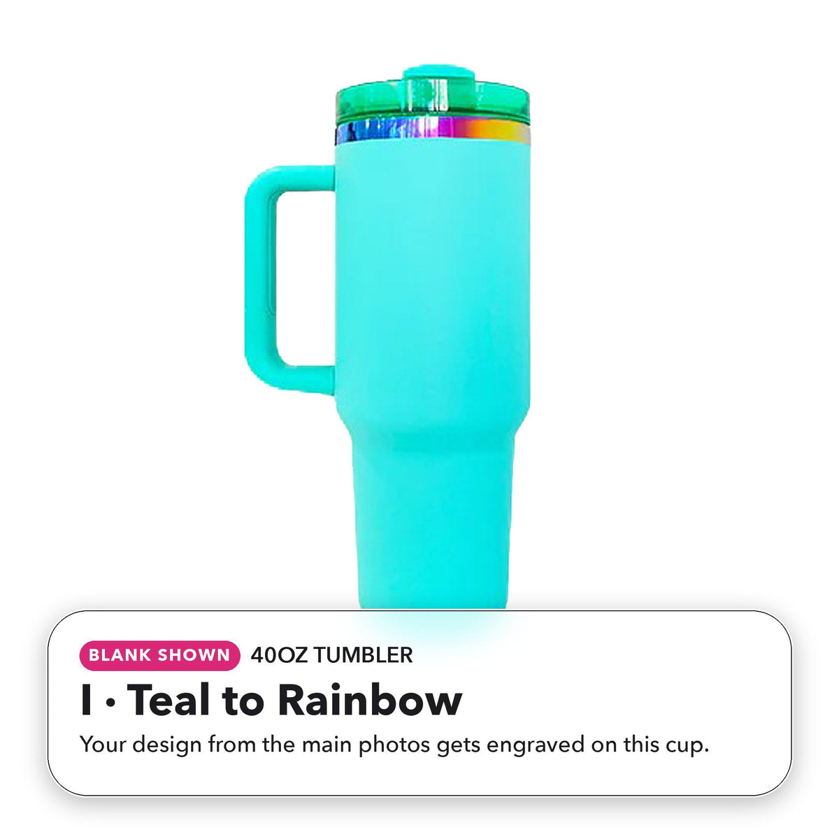 40oz Tumbler - I: Teal to Rainbow (blank shown)