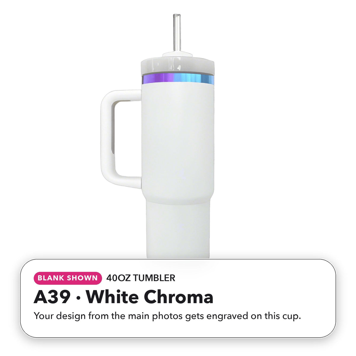 40oz Tumbler - A39: White Chroma (blank shown)