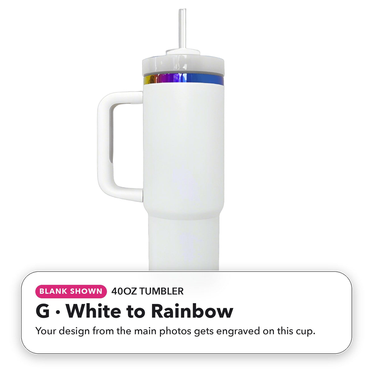40oz Tumbler - G: White to Rainbow (blank shown)