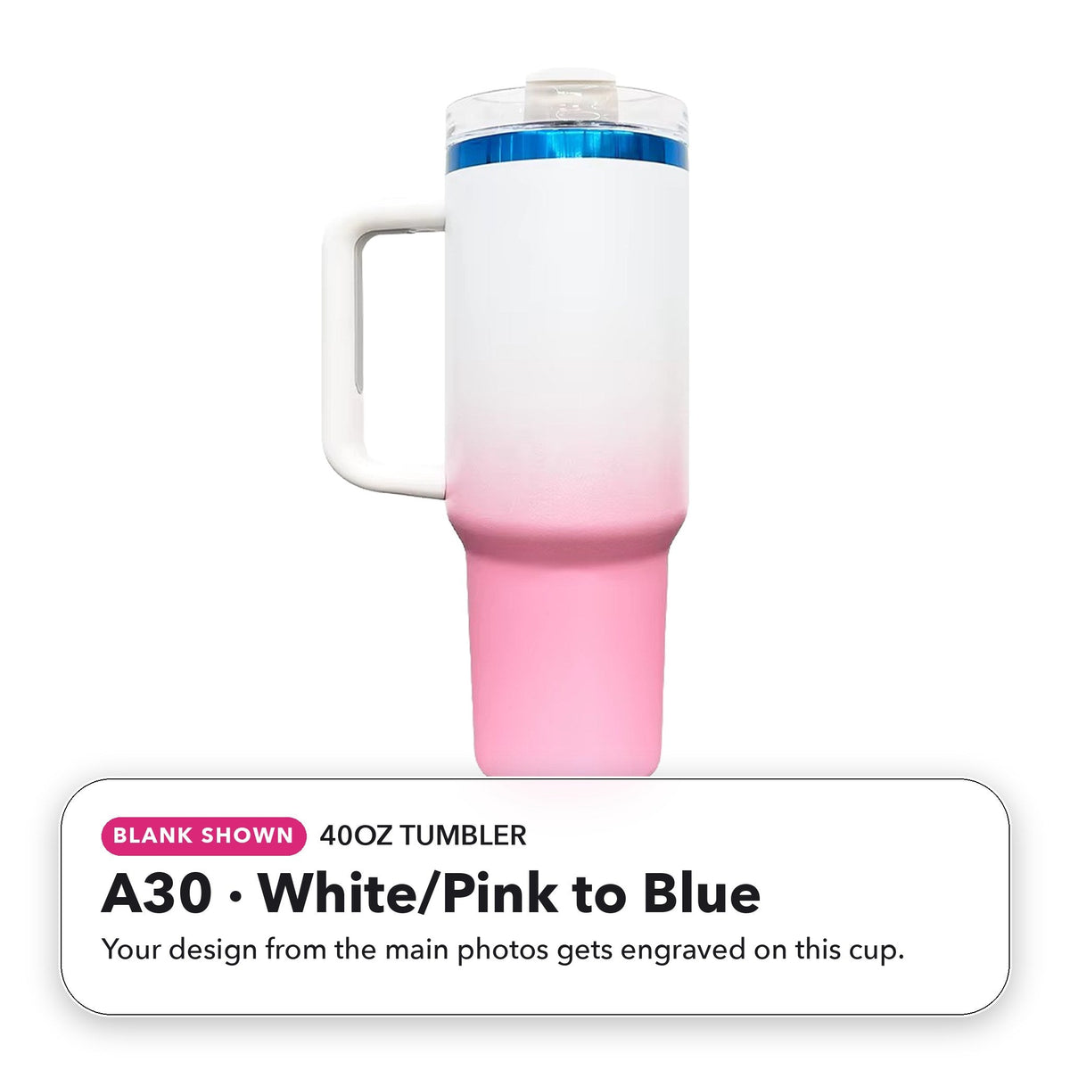 40oz Tumbler - A30: White/Pink to Blue (blank shown)