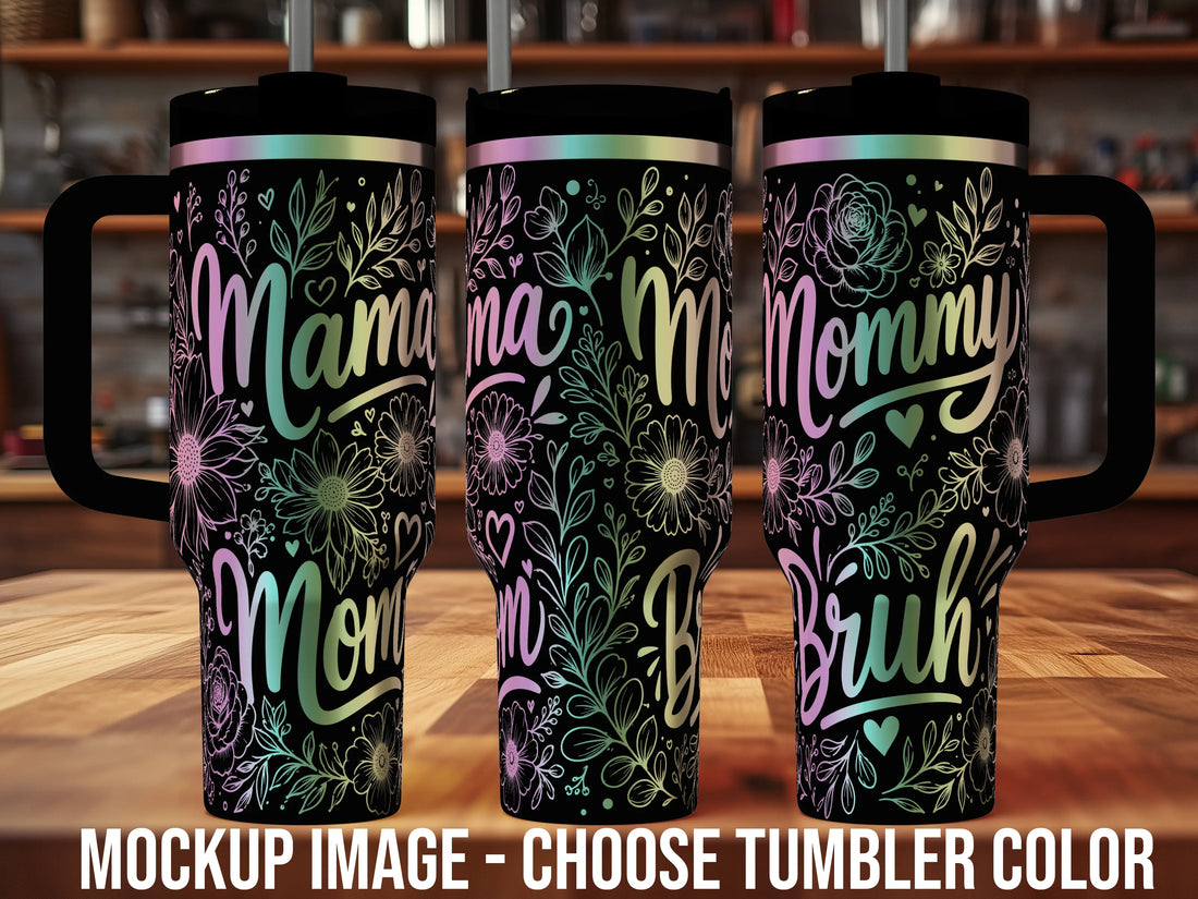 Mama, Mommy, Mom, Bruh Floral Tumbler | 40oz, 30oz, Stanleys, 20oz, 16oz, 14oz, 10oz 